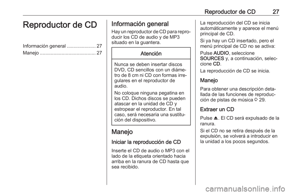 OPEL CROSSLAND X 2018.5 Manual de infoentretenimiento (in Spanish) Reproductor de CD27Reproductor de CDInformación general.....................27
Manejo ......................................... 27Información general
Hay un reproductor de CD para repro‐
ducir los OPEL CROSSLAND X 2018.5 Manual de infoentretenimiento (in Spanish) Reproductor de CD27Reproductor de CDInformación general.....................27
Manejo ......................................... 27Información general
Hay un reproductor de CD para repro‐
ducir los