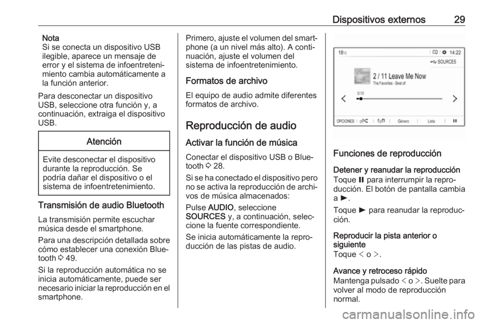 OPEL CROSSLAND X 2018.5  Manual de infoentretenimiento (in Spanish) Dispositivos externos29Nota
Si se conecta un dispositivo USB
ilegible, aparece un mensaje de
error y el sistema de infoentreteni‐
miento cambia automáticamente a
la función anterior.
Para desconec