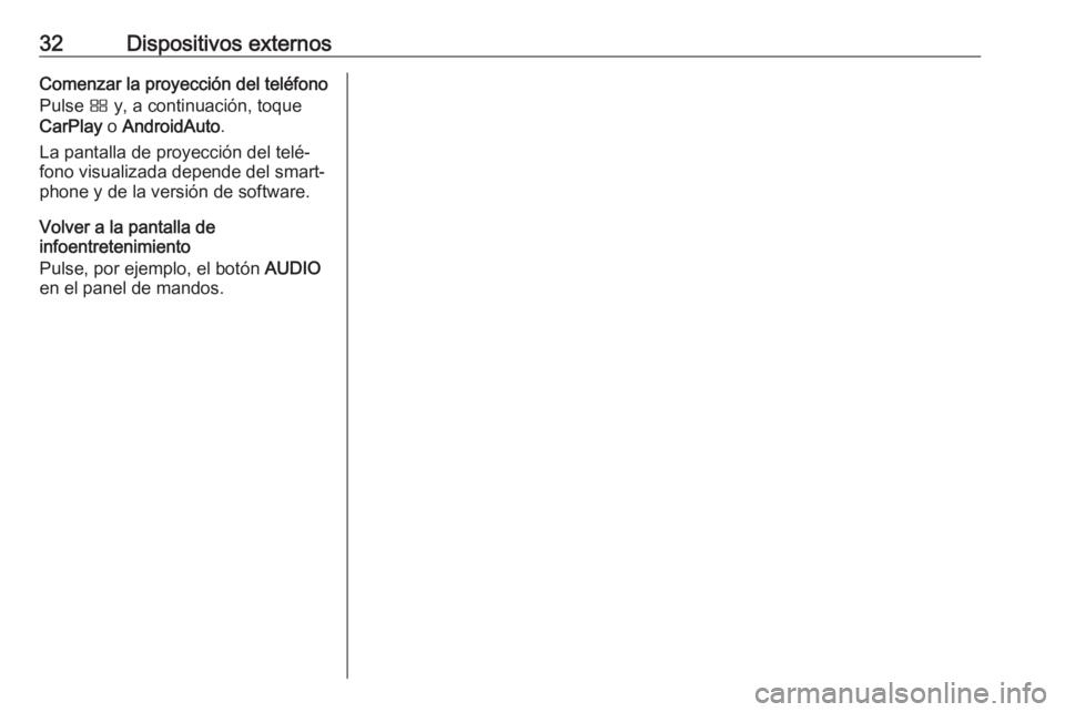 OPEL CROSSLAND X 2018.5  Manual de infoentretenimiento (in Spanish) 32Dispositivos externosComenzar la proyección del teléfono
Pulse  Ì y, a continuación, toque
CarPlay  o AndroidAuto .
La pantalla de proyección del telé‐ fono visualizada depende del smart‐
