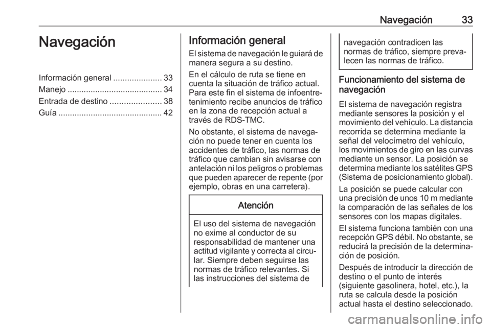 OPEL CROSSLAND X 2018.5 Manual de infoentretenimiento (in Spanish) Navegación33NavegaciónInformación general.....................33
Manejo ......................................... 34
Entrada de destino ......................38
Guía .............................. OPEL CROSSLAND X 2018.5 Manual de infoentretenimiento (in Spanish) Navegación33NavegaciónInformación general.....................33
Manejo ......................................... 34
Entrada de destino ......................38
Guía ..............................