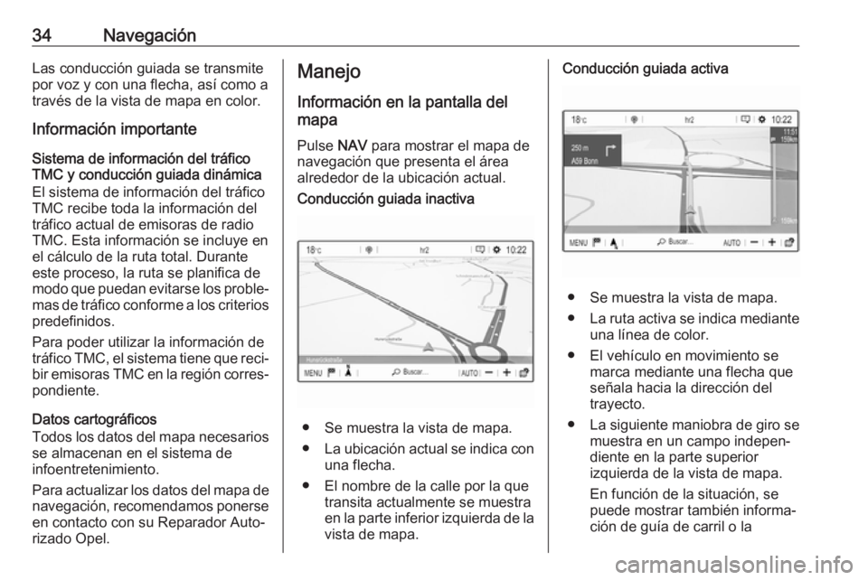 OPEL CROSSLAND X 2018.5  Manual de infoentretenimiento (in Spanish) 34NavegaciónLas conducción guiada se transmite
por voz y con una flecha, así como a
través de la vista de mapa en color.
Información importante
Sistema de información del tráfico
TMC y conducci