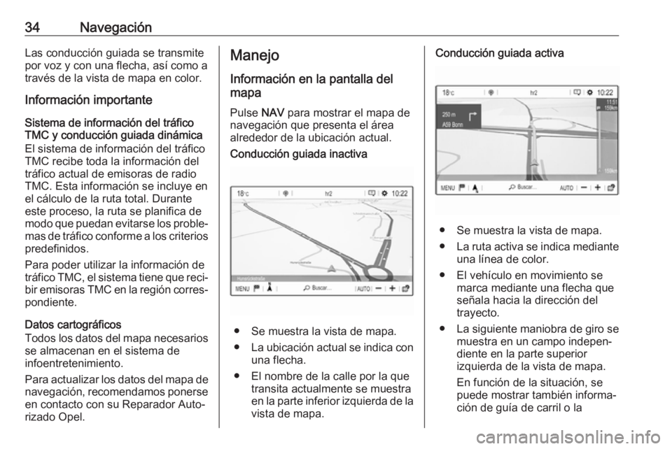 OPEL CROSSLAND X 2018.5 Manual de infoentretenimiento (in Spanish) 34NavegaciónLas conducción guiada se transmite
por voz y con una flecha, así como a
través de la vista de mapa en color.
Información importante
Sistema de información del tráfico
TMC y conducci OPEL CROSSLAND X 2018.5 Manual de infoentretenimiento (in Spanish) 34NavegaciónLas conducción guiada se transmite
por voz y con una flecha, así como a
través de la vista de mapa en color.
Información importante
Sistema de información del tráfico
TMC y conducci