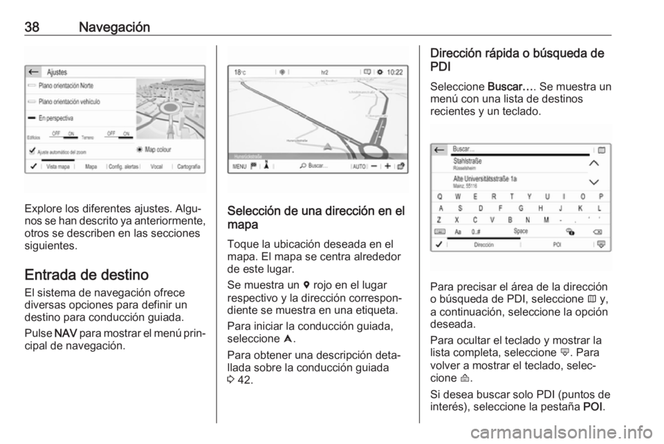 OPEL CROSSLAND X 2018.5  Manual de infoentretenimiento (in Spanish) 38Navegación
Explore los diferentes ajustes. Algu‐
nos se han descrito ya anteriormente, otros se describen en las secciones
siguientes.
Entrada de destino
El sistema de navegación ofrece diversas