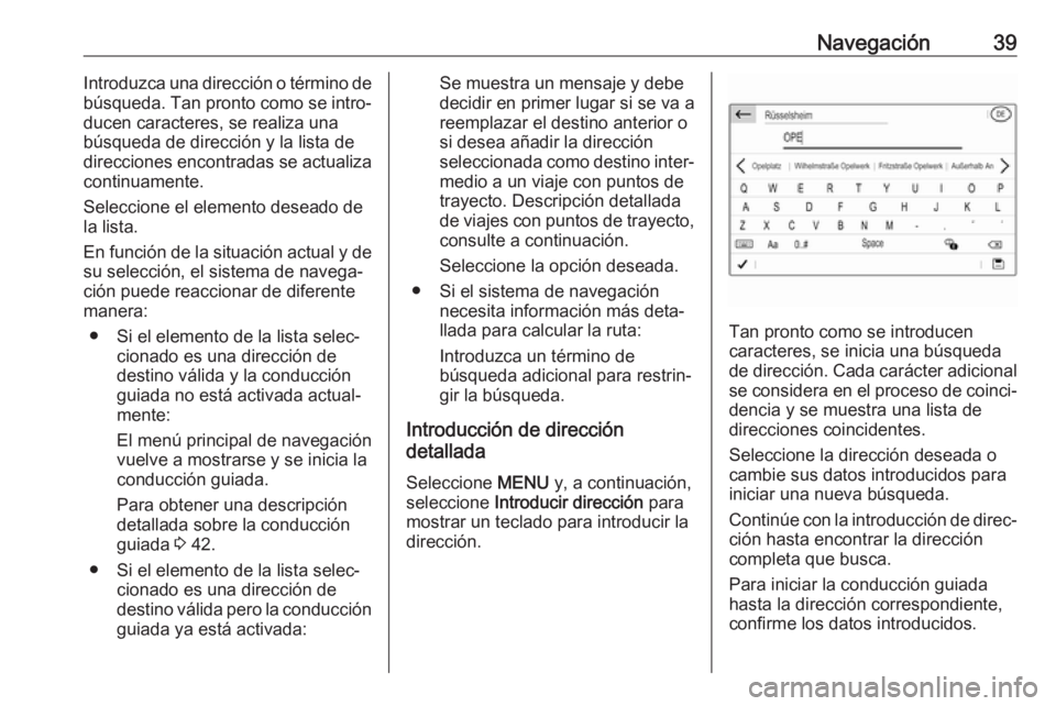 OPEL CROSSLAND X 2018.5  Manual de infoentretenimiento (in Spanish) Navegación39Introduzca una dirección o término de
búsqueda. Tan pronto como se intro‐
ducen caracteres, se realiza una
búsqueda de dirección y la lista de
direcciones encontradas se actualiza 