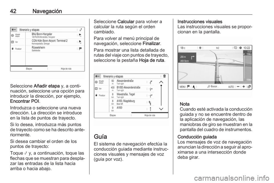 OPEL CROSSLAND X 2018.5  Manual de infoentretenimiento (in Spanish) 42Navegación
Seleccione Añadir etapa  y, a conti‐
nuación, seleccione una opción para
introducir la dirección, por ejemplo,
Encontrar POI .
Introduzca o seleccione una nueva
dirección. La dire