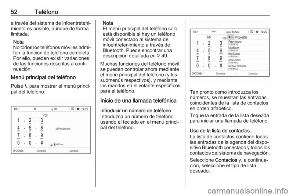 OPEL CROSSLAND X 2018.5  Manual de infoentretenimiento (in Spanish) 52Teléfonoa través del sistema de infoentreteni‐miento es posible, aunque de forma
limitada.
Nota
No todos los teléfonos móviles admi‐ ten la función de teléfono completa.
Por ello, pueden e