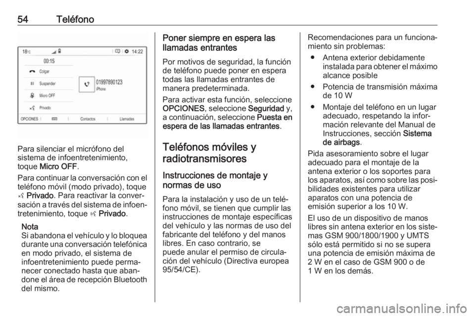 OPEL CROSSLAND X 2018.5  Manual de infoentretenimiento (in Spanish) 54Teléfono
Para silenciar el micrófono del
sistema de infoentretenimiento,
toque  Micro OFF .
Para continuar la conversación con el
teléfono móvil (modo privado), toque
ý  Privado . Para reactiv
