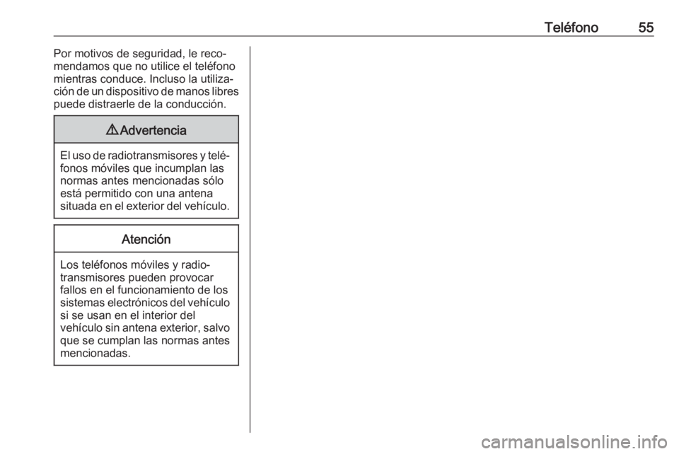OPEL CROSSLAND X 2018.5  Manual de infoentretenimiento (in Spanish) Teléfono55Por motivos de seguridad, le reco‐
mendamos que no utilice el teléfono mientras conduce. Incluso la utiliza‐
ción de un dispositivo de manos libres
puede distraerle de la conducción.