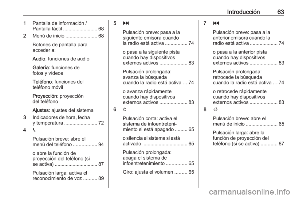 OPEL CROSSLAND X 2018.5  Manual de infoentretenimiento (in Spanish) Introducción631Pantalla de información /
Pantalla táctil ......................... 68
2 Menú de inicio .......................68
Botones de pantalla para
acceder a:
Audio : funciones de audio
Gale
