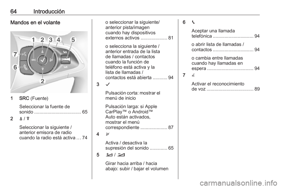 OPEL CROSSLAND X 2018.5  Manual de infoentretenimiento (in Spanish) 64IntroducciónMandos en el volante
1 SRC (Fuente)
Seleccionar la fuente de
sonido ................................... 65
2 ä /  å
Seleccionar la siguiente /
anterior emisora de radio
cuando la radi