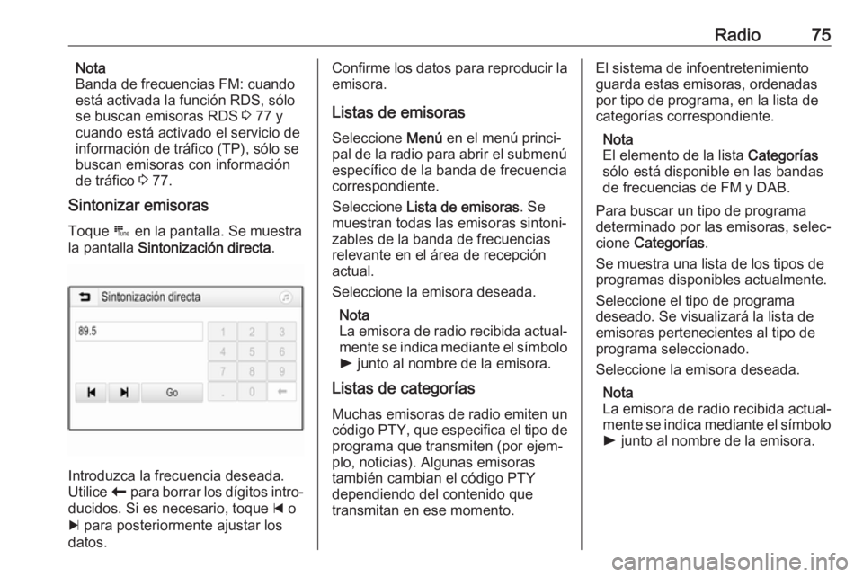 OPEL CROSSLAND X 2018.5  Manual de infoentretenimiento (in Spanish) Radio75Nota
Banda de frecuencias FM: cuando
está activada la función RDS, sólo se buscan emisoras RDS  3 77 y
cuando está activado el servicio de
información de tráfico (TP), sólo se
buscan emi