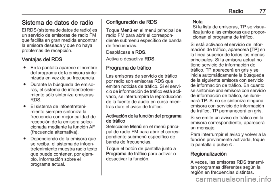 OPEL CROSSLAND X 2018.5  Manual de infoentretenimiento (in Spanish) Radio77Sistema de datos de radioEl RDS (sistema de datos de radio) es
un servicio de emisoras de radio FM
que facilita en gran medida encontrar
la emisora deseada y que no haya problemas de recepción