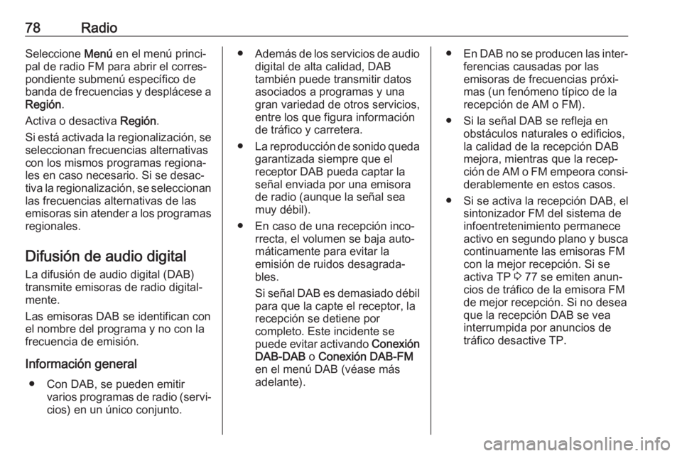 OPEL CROSSLAND X 2018.5  Manual de infoentretenimiento (in Spanish) 78RadioSeleccione Menú en el menú princi‐
pal de radio FM para abrir el corres‐
pondiente submenú específico de
banda de frecuencias y desplácese a
Región .
Activa o desactiva  Región.
Si e