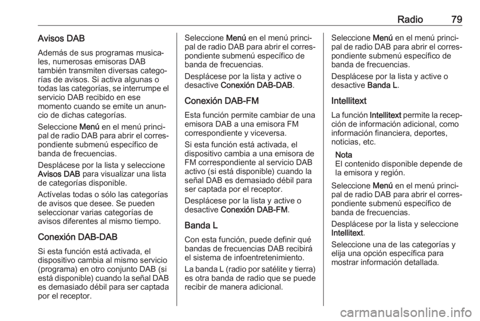 OPEL CROSSLAND X 2018.5  Manual de infoentretenimiento (in Spanish) Radio79Avisos DABAdemás de sus programas musica‐
les, numerosas emisoras DAB
también transmiten diversas catego‐
rías de avisos. Si activa algunas o
todas las categorías, se interrumpe el
serv
