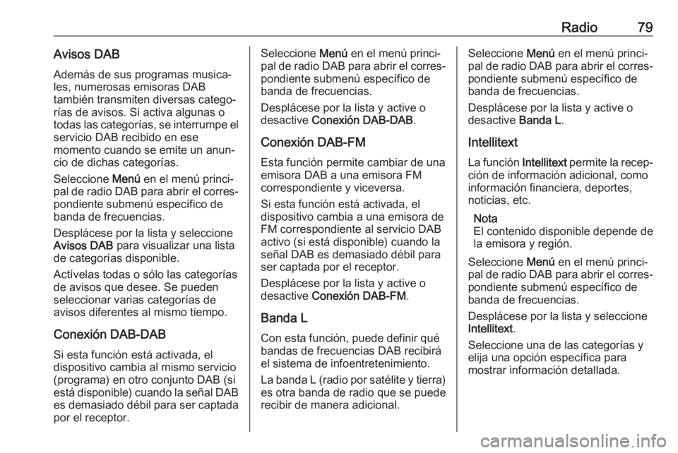 OPEL CROSSLAND X 2018.5 Manual de infoentretenimiento (in Spanish) Radio79Avisos DABAdemás de sus programas musica‐
les, numerosas emisoras DAB
también transmiten diversas catego‐
rías de avisos. Si activa algunas o
todas las categorías, se interrumpe el
serv OPEL CROSSLAND X 2018.5 Manual de infoentretenimiento (in Spanish) Radio79Avisos DABAdemás de sus programas musica‐
les, numerosas emisoras DAB
también transmiten diversas catego‐
rías de avisos. Si activa algunas o
todas las categorías, se interrumpe el
serv