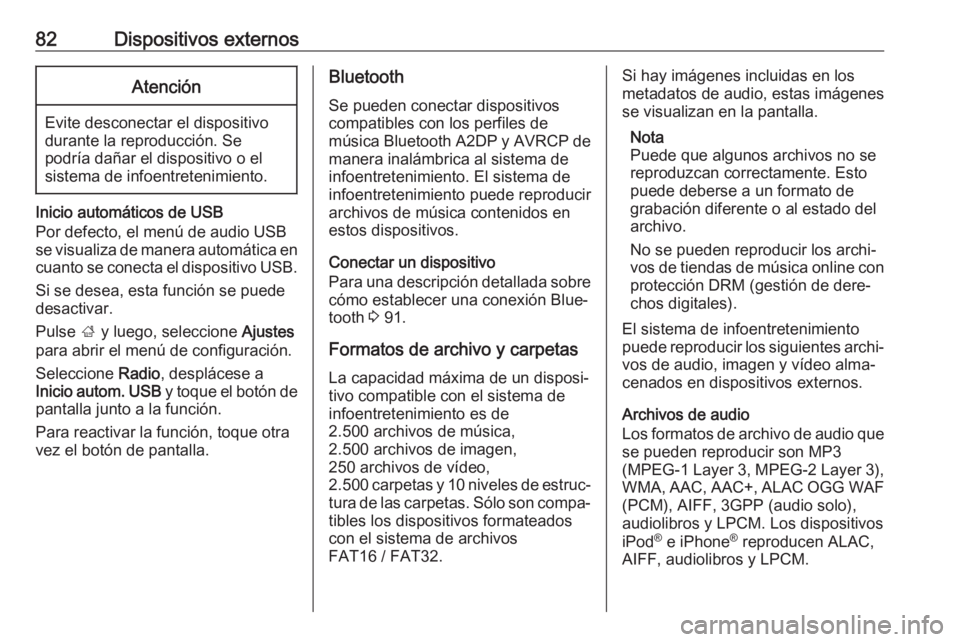 OPEL CROSSLAND X 2018.5  Manual de infoentretenimiento (in Spanish) 82Dispositivos externosAtención
Evite desconectar el dispositivo
durante la reproducción. Se
podría dañar el dispositivo o el
sistema de infoentretenimiento.
Inicio automáticos de USB
Por defecto