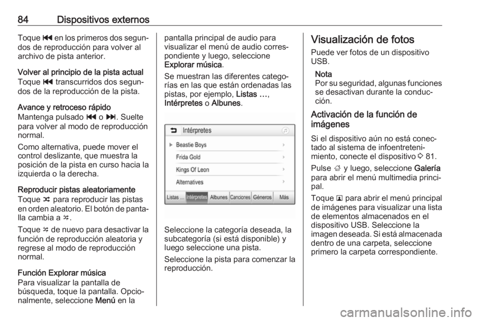 OPEL CROSSLAND X 2018.5  Manual de infoentretenimiento (in Spanish) 84Dispositivos externosToque t en los primeros dos segun‐
dos de reproducción para volver al
archivo de pista anterior.
Volver al principio de la pista actual
Toque  t transcurridos dos segun‐
do
