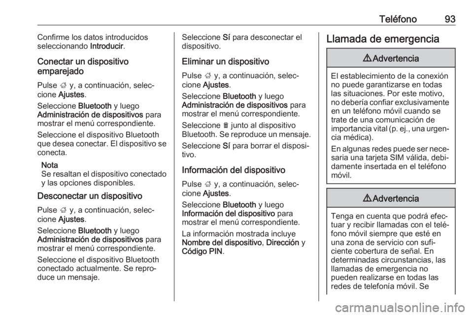 OPEL CROSSLAND X 2018.5  Manual de infoentretenimiento (in Spanish) Teléfono93Confirme los datos introducidos
seleccionando  Introducir.
Conectar un dispositivo
emparejado
Pulse  ; y, a continuación, selec‐
cione  Ajustes .
Seleccione  Bluetooth y luego
Administra