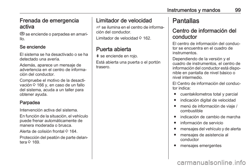 OPEL CROSSLAND X 2018.5 Manual de Instrucciones (in Spanish) Instrumentos y mandos99Frenada de emergencia
activa
m se enciende o parpadea en amari‐
llo.
Se enciende El sistema se ha desactivado o se ha
detectado una avería.
Además, aparece un mensaje de
ad OPEL CROSSLAND X 2018.5 Manual de Instrucciones (in Spanish) Instrumentos y mandos99Frenada de emergencia
activa
m se enciende o parpadea en amari‐
llo.
Se enciende El sistema se ha desactivado o se ha
detectado una avería.
Además, aparece un mensaje de
ad