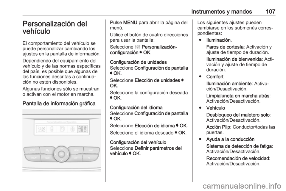 OPEL CROSSLAND X 2018.5 Manual de Instrucciones (in Spanish) Instrumentos y mandos107Personalización del
vehículo
El comportamiento del vehículo se
puede personalizar cambiando los ajustes en la pantalla de información.
Dependiendo del equipamiento del
veh OPEL CROSSLAND X 2018.5 Manual de Instrucciones (in Spanish) Instrumentos y mandos107Personalización del
vehículo
El comportamiento del vehículo se
puede personalizar cambiando los ajustes en la pantalla de información.
Dependiendo del equipamiento del
veh