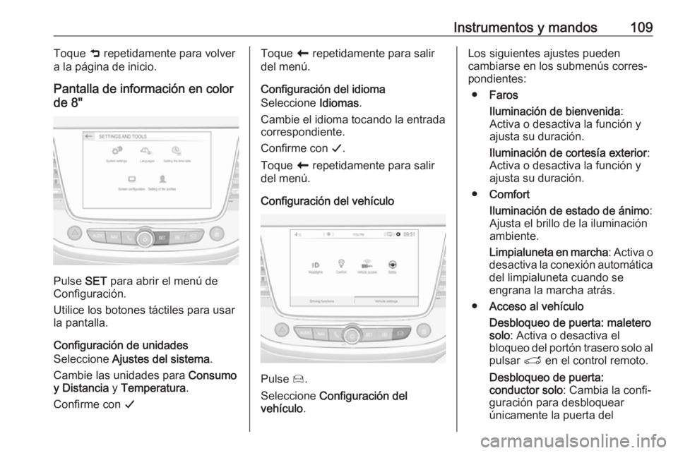OPEL CROSSLAND X 2018.5 Manual de Instrucciones (in Spanish) Instrumentos y mandos109Toque 9 repetidamente para volver
a la página de inicio.
Pantalla de información en color
de 8"
Pulse SET para abrir el menú de
Configuración.
Utilice los botones tác OPEL CROSSLAND X 2018.5 Manual de Instrucciones (in Spanish) Instrumentos y mandos109Toque 9 repetidamente para volver
a la página de inicio.
Pantalla de información en color
de 8"
Pulse SET para abrir el menú de
Configuración.
Utilice los botones tác