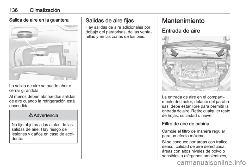 OPEL CROSSLAND X 2018.5  Manual de Instrucciones (in Spanish) 136ClimatizaciónSalida de aire en la guantera
La salida de aire se puede abrir o
cerrar girándola.
Al menos deben abrirse dos salidas
de aire cuando la refrigeración está
encendida.
9 Advertencia
 OPEL CROSSLAND X 2018.5  Manual de Instrucciones (in Spanish) 136ClimatizaciónSalida de aire en la guantera
La salida de aire se puede abrir o
cerrar girándola.
Al menos deben abrirse dos salidas
de aire cuando la refrigeración está
encendida.
9 Advertencia