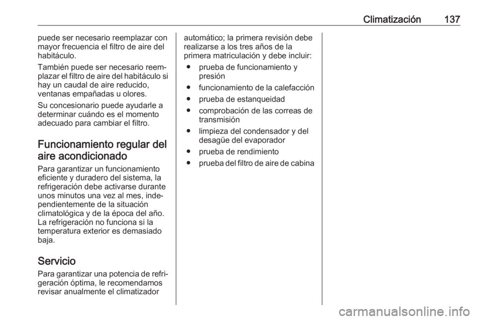 OPEL CROSSLAND X 2018.5  Manual de Instrucciones (in Spanish) Climatización137puede ser necesario reemplazar con
mayor frecuencia el filtro de aire del
habitáculo.
También puede ser necesario reem‐
plazar el filtro de aire del habitáculo si
hay un caudal d OPEL CROSSLAND X 2018.5  Manual de Instrucciones (in Spanish) Climatización137puede ser necesario reemplazar con
mayor frecuencia el filtro de aire del
habitáculo.
También puede ser necesario reem‐
plazar el filtro de aire del habitáculo si
hay un caudal d