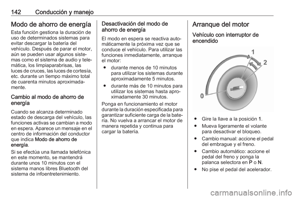 OPEL CROSSLAND X 2018.5 Manual de Instrucciones (in Spanish) 142Conducción y manejoModo de ahorro de energíaEsta función gestiona la duración de
uso de determinados sistemas para
evitar descargar la batería del
vehículo. Después de parar el motor, aún s OPEL CROSSLAND X 2018.5 Manual de Instrucciones (in Spanish) 142Conducción y manejoModo de ahorro de energíaEsta función gestiona la duración de
uso de determinados sistemas para
evitar descargar la batería del
vehículo. Después de parar el motor, aún s