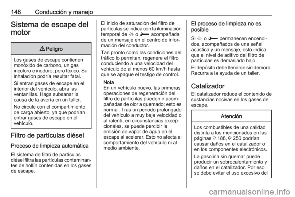 OPEL CROSSLAND X 2018.5 Manual de Instrucciones (in Spanish) 148Conducción y manejoSistema de escape del
motor9 Peligro
Los gases de escape contienen
monóxido de carbono, un gas
incoloro e inodoro, pero tóxico. Su inhalación podría resultar fatal.
Si entra OPEL CROSSLAND X 2018.5 Manual de Instrucciones (in Spanish) 148Conducción y manejoSistema de escape del
motor9 Peligro
Los gases de escape contienen
monóxido de carbono, un gas
incoloro e inodoro, pero tóxico. Su inhalación podría resultar fatal.
Si entra