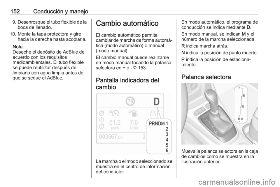 OPEL CROSSLAND X 2018.5 Manual de Instrucciones (in Spanish) 152Conducción y manejo9.Desenrosque el tubo flexible de la
boca de llenado.
10. Monte la tapa protectora y gire hacia la derecha hasta acoplarla.
Nota
Deseche el depósito de AdBlue de
acuerdo con lo OPEL CROSSLAND X 2018.5 Manual de Instrucciones (in Spanish) 152Conducción y manejo9.Desenrosque el tubo flexible de la
boca de llenado.
10. Monte la tapa protectora y gire hacia la derecha hasta acoplarla.
Nota
Deseche el depósito de AdBlue de
acuerdo con lo