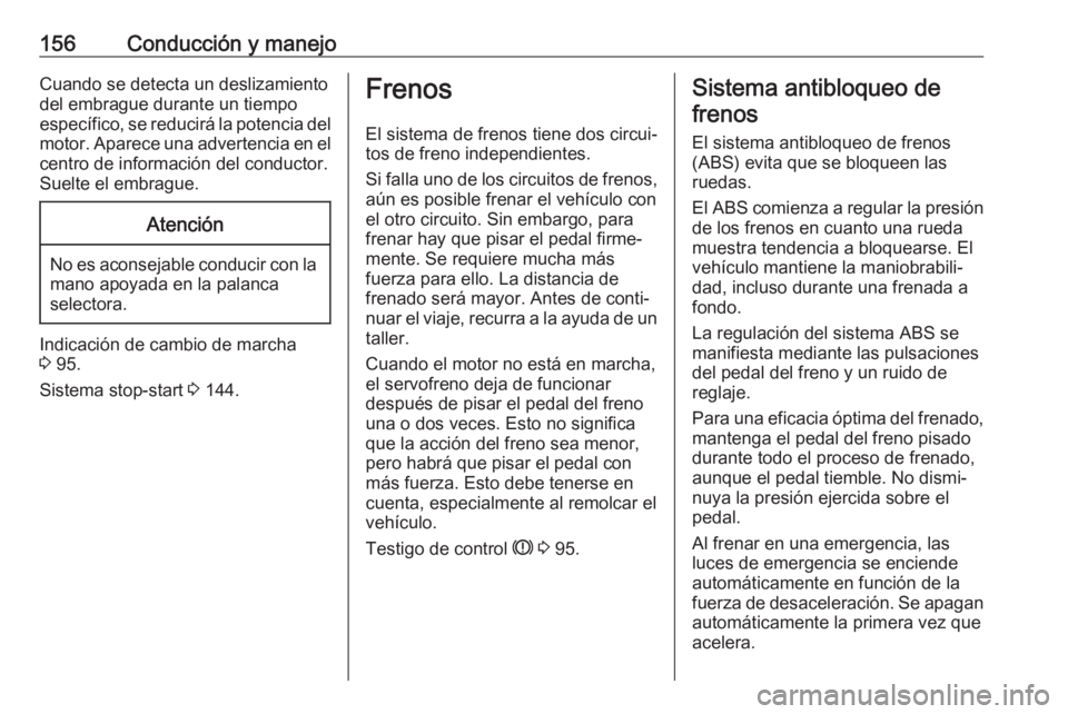 OPEL CROSSLAND X 2018.5 Manual de Instrucciones (in Spanish) 156Conducción y manejoCuando se detecta un deslizamiento
del embrague durante un tiempo
específico, se reducirá la potencia del
motor. Aparece una advertencia en el centro de información del condu OPEL CROSSLAND X 2018.5 Manual de Instrucciones (in Spanish) 156Conducción y manejoCuando se detecta un deslizamiento
del embrague durante un tiempo
específico, se reducirá la potencia del
motor. Aparece una advertencia en el centro de información del condu