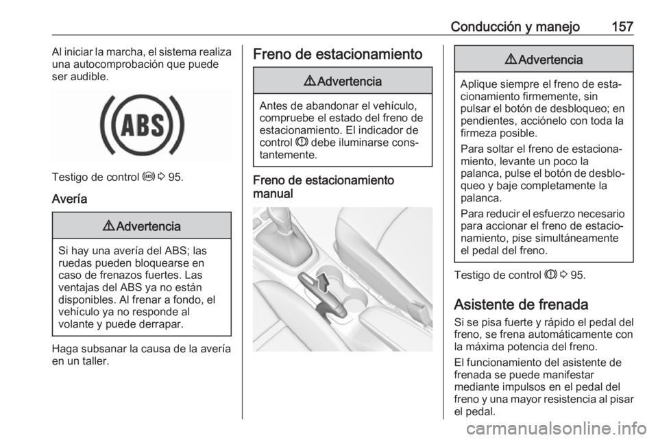 OPEL CROSSLAND X 2018.5 Manual de Instrucciones (in Spanish) Conducción y manejo157Al iniciar la marcha, el sistema realiza
una autocomprobación que puede
ser audible.
Testigo de control u 3 95.
Avería
9 Advertencia
Si hay una avería del ABS; las
ruedas p OPEL CROSSLAND X 2018.5 Manual de Instrucciones (in Spanish) Conducción y manejo157Al iniciar la marcha, el sistema realiza
una autocomprobación que puede
ser audible.
Testigo de control u 3 95.
Avería
9 Advertencia
Si hay una avería del ABS; las
ruedas p
