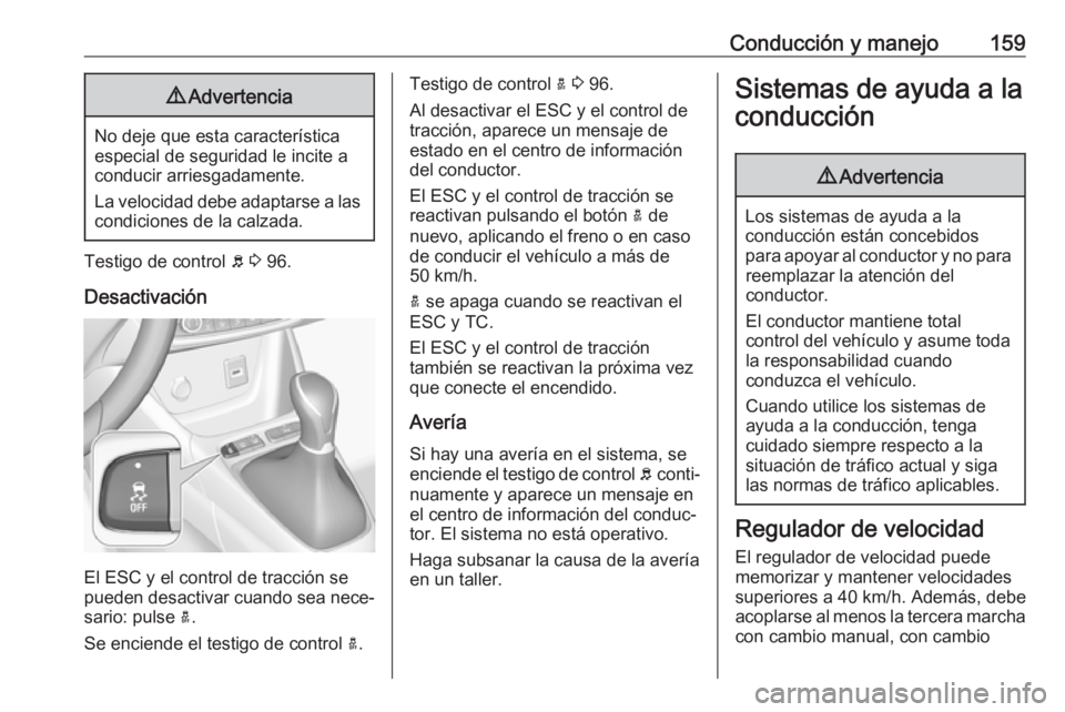 OPEL CROSSLAND X 2018.5 Manual de Instrucciones (in Spanish) Conducción y manejo1599Advertencia
No deje que esta característica
especial de seguridad le incite a
conducir arriesgadamente.
La velocidad debe adaptarse a las condiciones de la calzada.
Testigo de OPEL CROSSLAND X 2018.5 Manual de Instrucciones (in Spanish) Conducción y manejo1599Advertencia
No deje que esta característica
especial de seguridad le incite a
conducir arriesgadamente.
La velocidad debe adaptarse a las condiciones de la calzada.
Testigo de