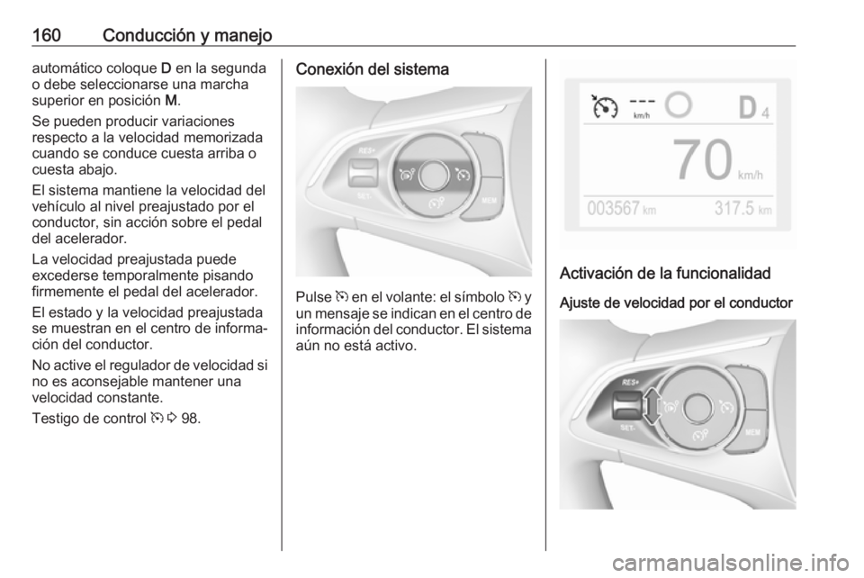 OPEL CROSSLAND X 2018.5 Manual de Instrucciones (in Spanish) 160Conducción y manejoautomático coloque D en la segunda
o debe seleccionarse una marcha superior en posición M.
Se pueden producir variaciones
respecto a la velocidad memorizada
cuando se conduce OPEL CROSSLAND X 2018.5 Manual de Instrucciones (in Spanish) 160Conducción y manejoautomático coloque D en la segunda
o debe seleccionarse una marcha superior en posición M.
Se pueden producir variaciones
respecto a la velocidad memorizada
cuando se conduce