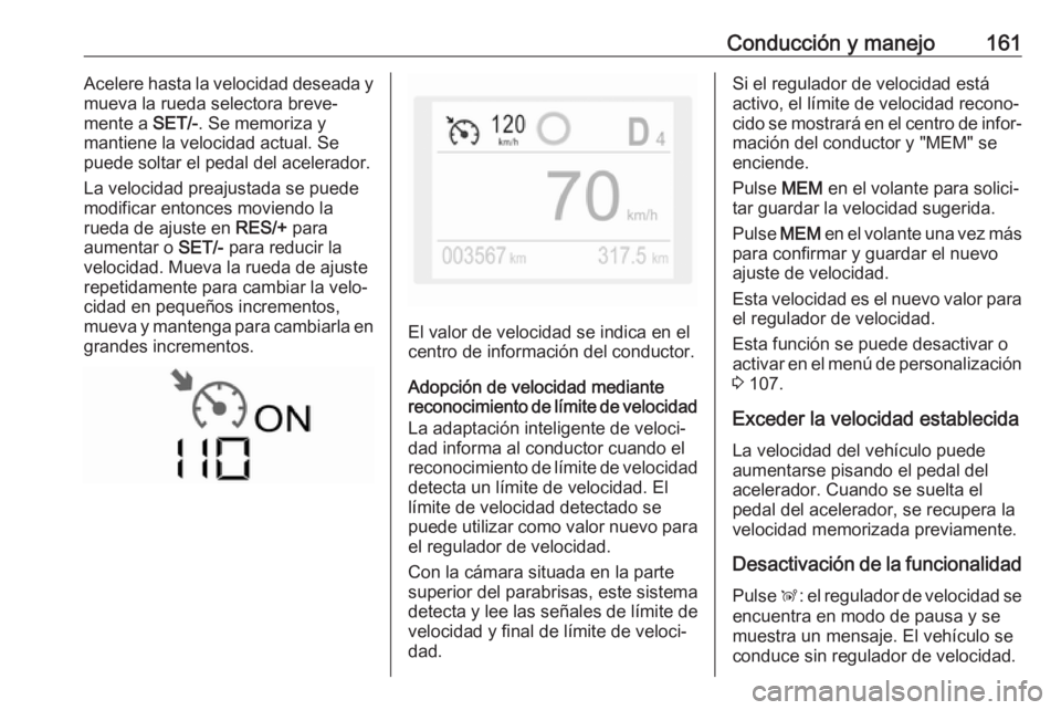 OPEL CROSSLAND X 2018.5 Manual de Instrucciones (in Spanish) Conducción y manejo161Acelere hasta la velocidad deseada y
mueva la rueda selectora breve‐
mente a SET/-. Se memoriza y
mantiene la velocidad actual. Se
puede soltar el pedal del acelerador.
La ve OPEL CROSSLAND X 2018.5 Manual de Instrucciones (in Spanish) Conducción y manejo161Acelere hasta la velocidad deseada y
mueva la rueda selectora breve‐
mente a SET/-. Se memoriza y
mantiene la velocidad actual. Se
puede soltar el pedal del acelerador.
La ve