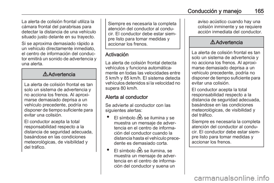 OPEL CROSSLAND X 2018.5 Manual de Instrucciones (in Spanish) Conducción y manejo165La alerta de colisión frontal utiliza la
cámara frontal del parabrisas para
detectar la distancia de una vehículo
situado justo delante en su trayecto.
Si se aproxima demasia OPEL CROSSLAND X 2018.5 Manual de Instrucciones (in Spanish) Conducción y manejo165La alerta de colisión frontal utiliza la
cámara frontal del parabrisas para
detectar la distancia de una vehículo
situado justo delante en su trayecto.
Si se aproxima demasia