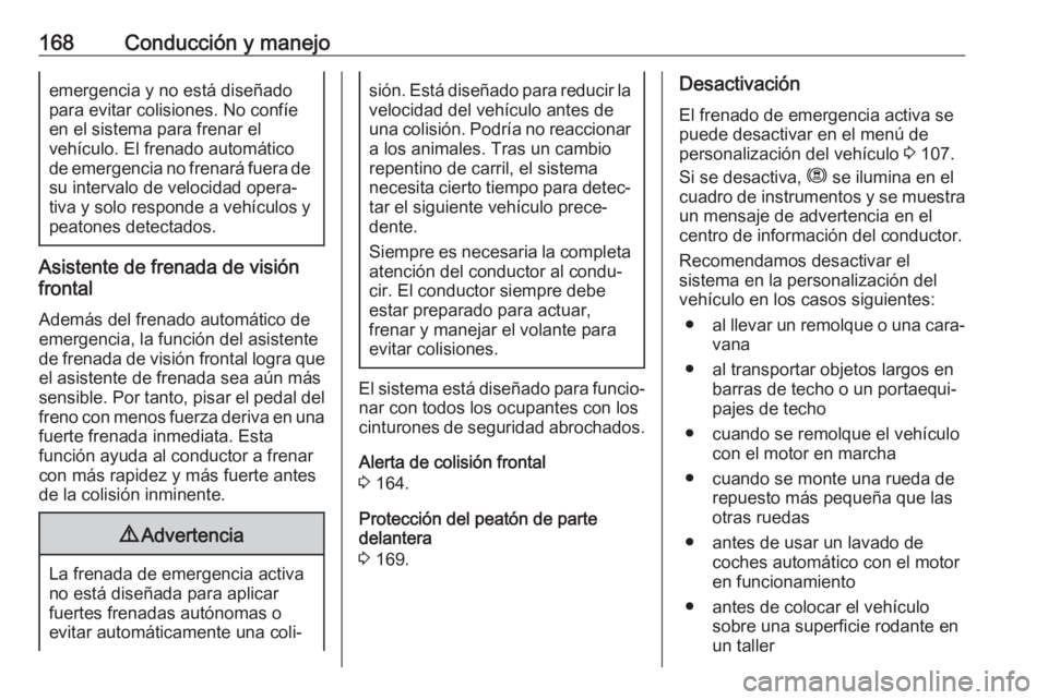 OPEL CROSSLAND X 2018.5 Manual de Instrucciones (in Spanish) 168Conducción y manejoemergencia y no está diseñado
para evitar colisiones. No confíe
en el sistema para frenar el
vehículo. El frenado automático de emergencia no frenará fuera de su intervalo OPEL CROSSLAND X 2018.5 Manual de Instrucciones (in Spanish) 168Conducción y manejoemergencia y no está diseñado
para evitar colisiones. No confíe
en el sistema para frenar el
vehículo. El frenado automático de emergencia no frenará fuera de su intervalo