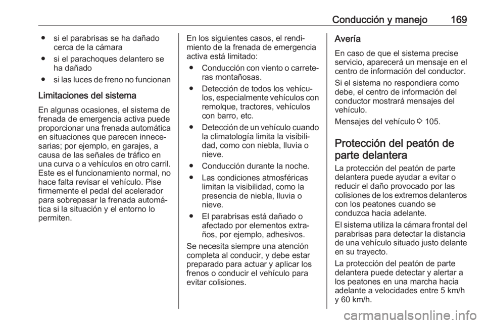 OPEL CROSSLAND X 2018.5  Manual de Instrucciones (in Spanish) Conducción y manejo169● si el parabrisas se ha dañadocerca de la cámara
● si el parachoques delantero se ha dañado
● si las luces de freno no funcionan
Limitaciones del sistema En algunas oc
