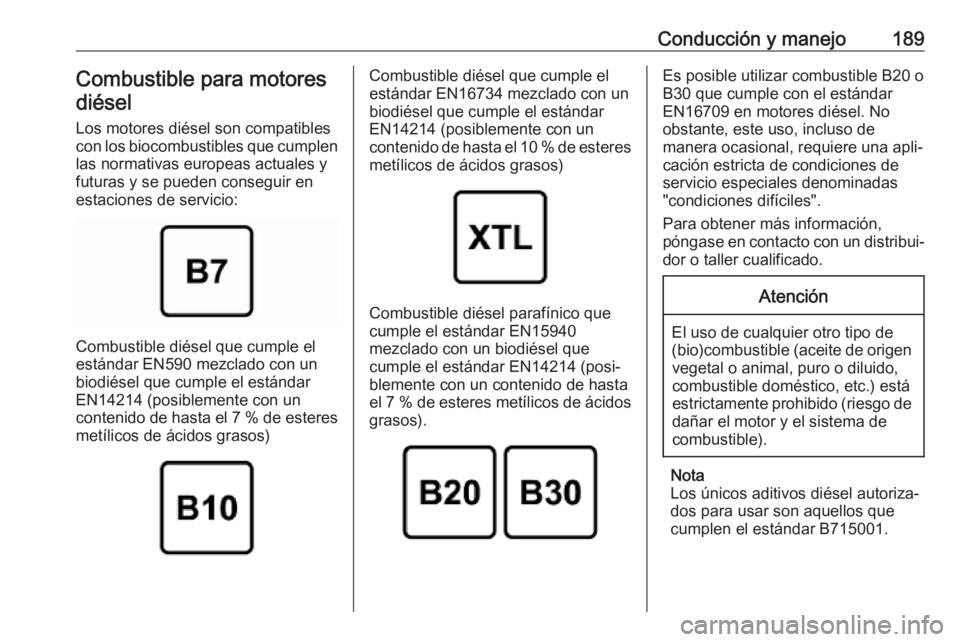 OPEL CROSSLAND X 2018.5  Manual de Instrucciones (in Spanish) Conducción y manejo189Combustible para motoresdiésel
Los motores diésel son compatibles
con los biocombustibles que cumplen las normativas europeas actuales yfuturas y se pueden conseguir enestacio