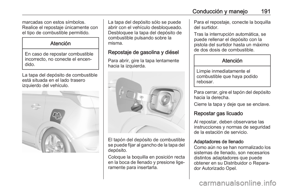 OPEL CROSSLAND X 2018.5  Manual de Instrucciones (in Spanish) Conducción y manejo191marcadas con estos símbolos.
Realice el repostaje únicamente con
el tipo de combustible permitido.Atención
En caso de repostar combustible
incorrecto, no conecte el encen‐
