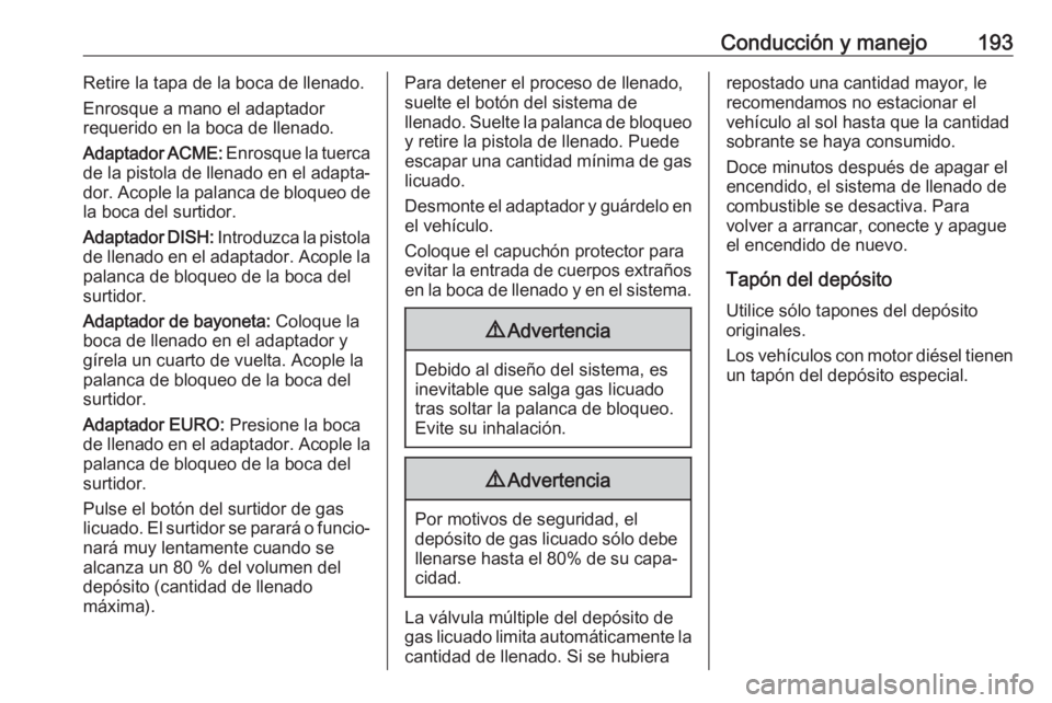 OPEL CROSSLAND X 2018.5  Manual de Instrucciones (in Spanish) Conducción y manejo193Retire la tapa de la boca de llenado.
Enrosque a mano el adaptador
requerido en la boca de llenado.
Adaptador ACME:  Enrosque la tuerca
de la pistola de llenado en el adapta‐
