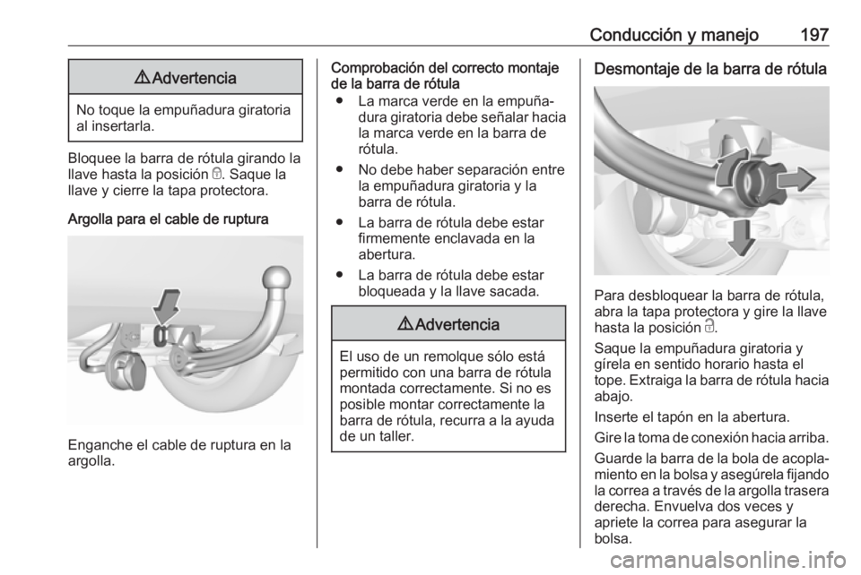 OPEL CROSSLAND X 2018.5  Manual de Instrucciones (in Spanish) Conducción y manejo1979Advertencia
No toque la empuñadura giratoria
al insertarla.
Bloquee la barra de rótula girando la
llave hasta la posición  e. Saque la
llave y cierre la tapa protectora.
Arg