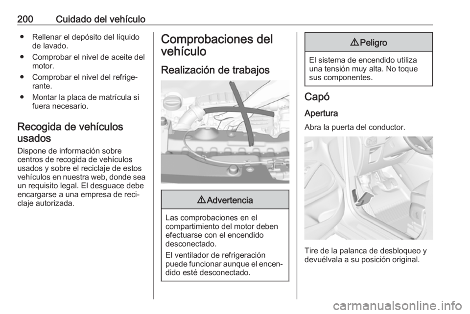 OPEL CROSSLAND X 2018.5  Manual de Instrucciones (in Spanish) 200Cuidado del vehículo● Rellenar el depósito del líquidode lavado.
● Comprobar el nivel de aceite del motor.
● Comprobar el nivel del refrige‐ rante.
● Montar la placa de matrícula si f