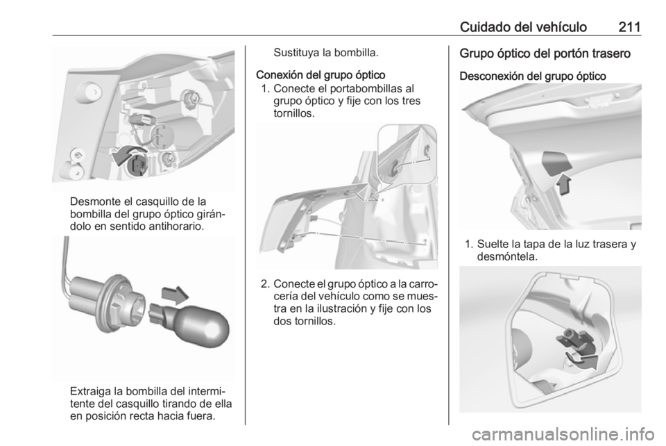 OPEL CROSSLAND X 2018.5 Manual de Instrucciones (in Spanish) Cuidado del vehículo211
Desmonte el casquillo de la
bombilla del grupo óptico girán‐
dolo en sentido antihorario.
Extraiga la bombilla del intermi‐
tente del casquillo tirando de ella
en posici OPEL CROSSLAND X 2018.5 Manual de Instrucciones (in Spanish) Cuidado del vehículo211
Desmonte el casquillo de la
bombilla del grupo óptico girán‐
dolo en sentido antihorario.
Extraiga la bombilla del intermi‐
tente del casquillo tirando de ella
en posici