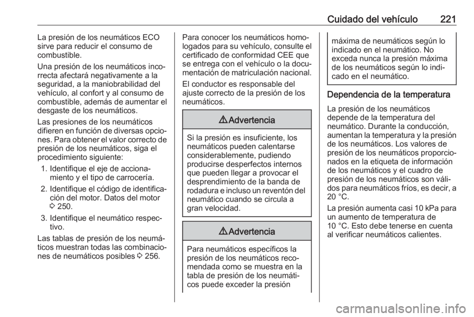 OPEL CROSSLAND X 2018.5  Manual de Instrucciones (in Spanish) Cuidado del vehículo221La presión de los neumáticos ECO
sirve para reducir el consumo de
combustible.
Una presión de los neumáticos inco‐
rrecta afectará negativamente a la
seguridad, a la man