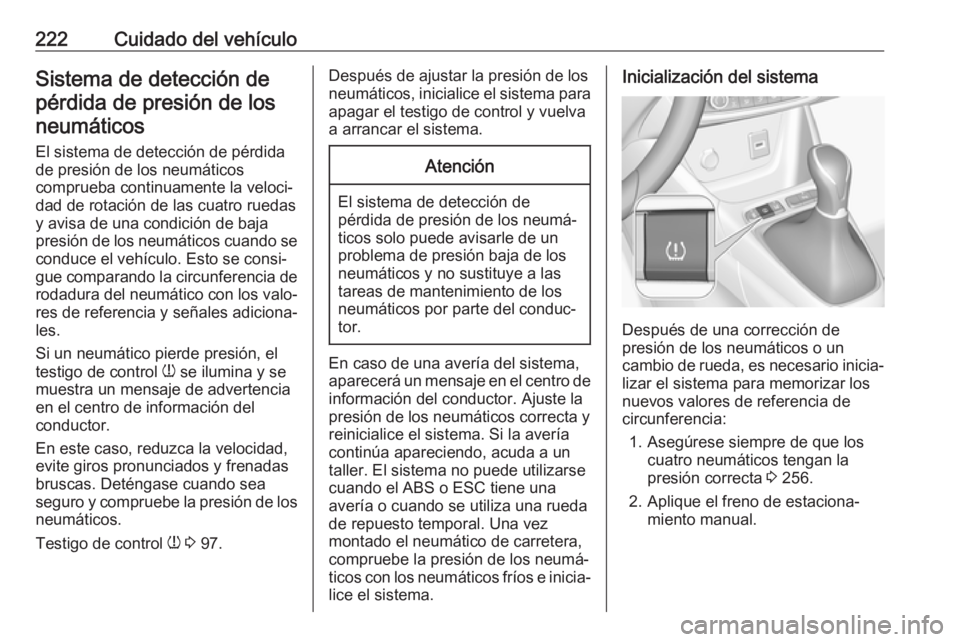 OPEL CROSSLAND X 2018.5  Manual de Instrucciones (in Spanish) 222Cuidado del vehículoSistema de detección depérdida de presión de losneumáticos
El sistema de detección de pérdida
de presión de los neumáticos
comprueba continuamente la veloci‐
dad de r