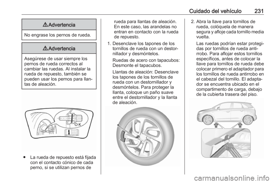 OPEL CROSSLAND X 2018.5 Manual de Instrucciones (in Spanish) Cuidado del vehículo2319Advertencia
No engrase los pernos de rueda.
9Advertencia
Asegúrese de usar siempre los
pernos de rueda correctos al
cambiar las ruedas. Al instalar la
rueda de repuesto, tamb OPEL CROSSLAND X 2018.5 Manual de Instrucciones (in Spanish) Cuidado del vehículo2319Advertencia
No engrase los pernos de rueda.
9Advertencia
Asegúrese de usar siempre los
pernos de rueda correctos al
cambiar las ruedas. Al instalar la
rueda de repuesto, tamb