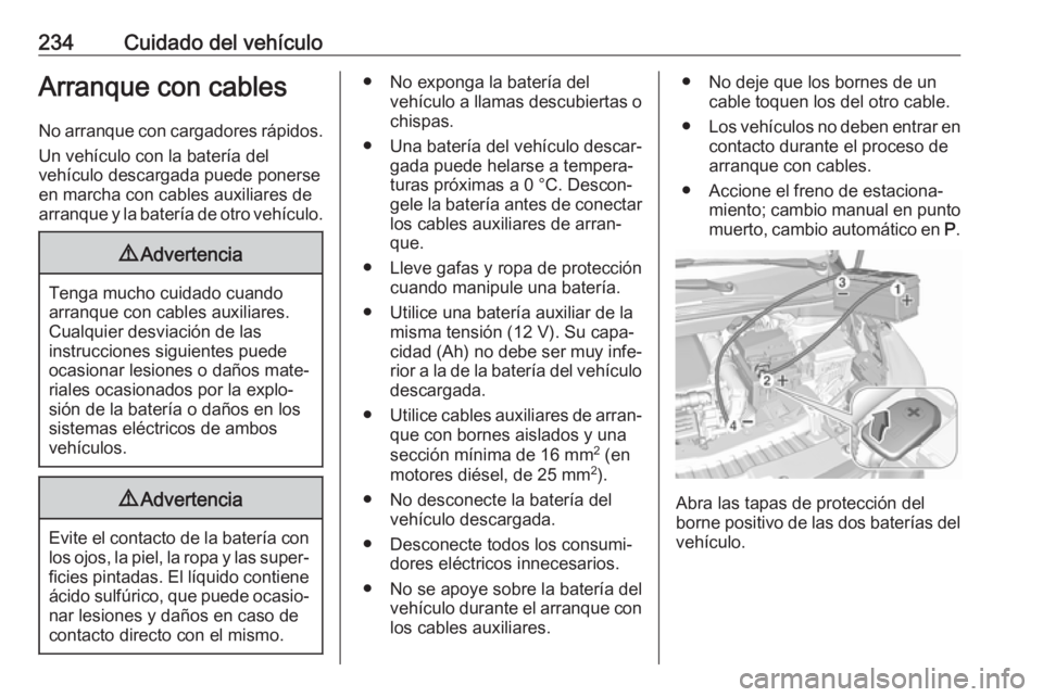 OPEL CROSSLAND X 2018.5 Manual de Instrucciones (in Spanish) 234Cuidado del vehículoArranque con cables
No arranque con cargadores rápidos. Un vehículo con la batería del
vehículo descargada puede ponerse
en marcha con cables auxiliares de
arranque y la ba OPEL CROSSLAND X 2018.5 Manual de Instrucciones (in Spanish) 234Cuidado del vehículoArranque con cables
No arranque con cargadores rápidos. Un vehículo con la batería del
vehículo descargada puede ponerse
en marcha con cables auxiliares de
arranque y la ba