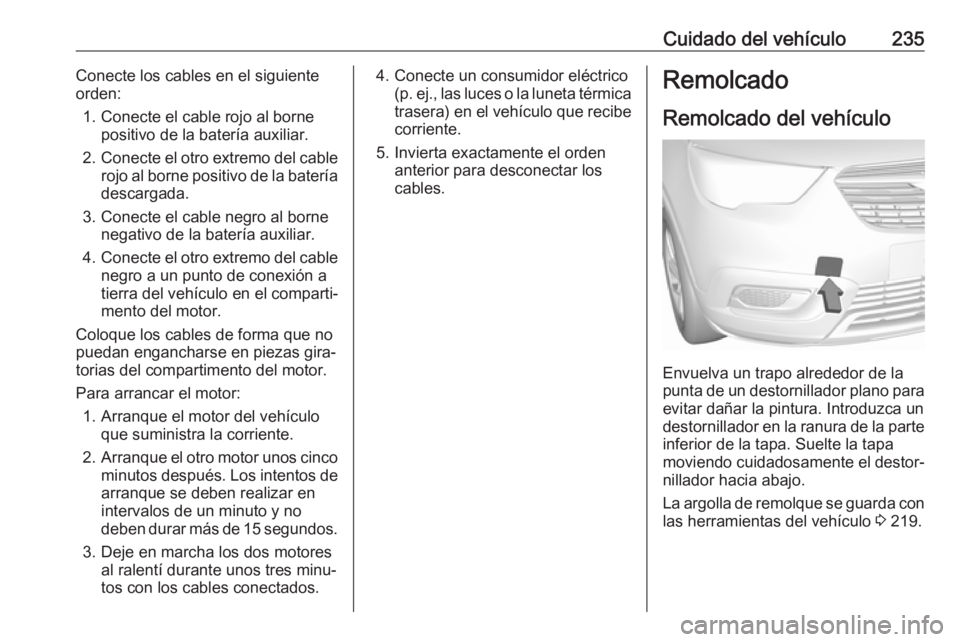 OPEL CROSSLAND X 2018.5 Manual de Instrucciones (in Spanish) Cuidado del vehículo235Conecte los cables en el siguiente
orden:
1. Conecte el cable rojo al borne positivo de la batería auxiliar.
2. Conecte el otro extremo del cable
rojo al borne positivo de la OPEL CROSSLAND X 2018.5 Manual de Instrucciones (in Spanish) Cuidado del vehículo235Conecte los cables en el siguiente
orden:
1. Conecte el cable rojo al borne positivo de la batería auxiliar.
2. Conecte el otro extremo del cable
rojo al borne positivo de la