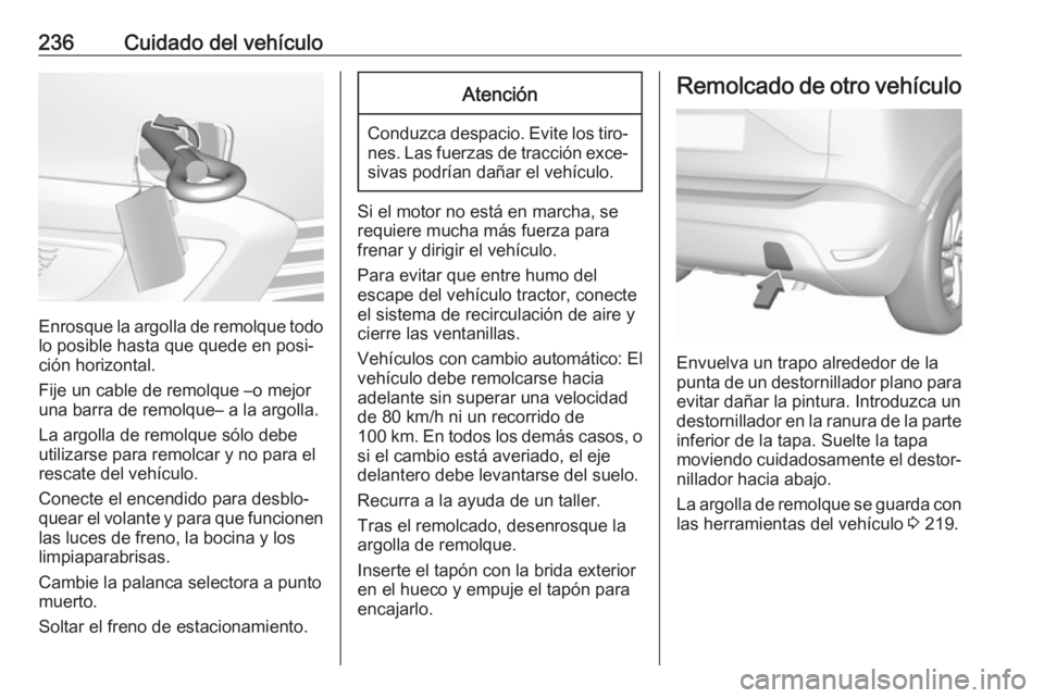 OPEL CROSSLAND X 2018.5 Manual de Instrucciones (in Spanish) 236Cuidado del vehículo
Enrosque la argolla de remolque todolo posible hasta que quede en posi‐
ción horizontal.
Fije un cable de remolque –o mejor
una barra de remolque– a la argolla.
La argo OPEL CROSSLAND X 2018.5 Manual de Instrucciones (in Spanish) 236Cuidado del vehículo
Enrosque la argolla de remolque todolo posible hasta que quede en posi‐
ción horizontal.
Fije un cable de remolque –o mejor
una barra de remolque– a la argolla.
La argo